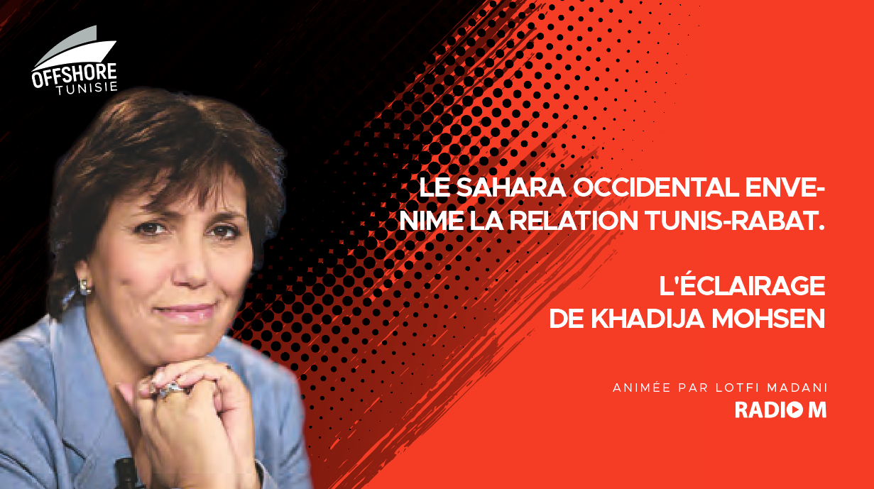 Offshore|Le Sahara occidental envenime la relation Tunis-Rabat. L’éclairage de Khadija Mohsen